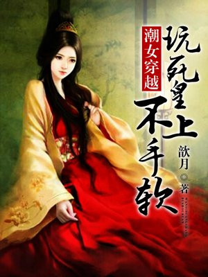 潮女穿越：玩死皇上不手软