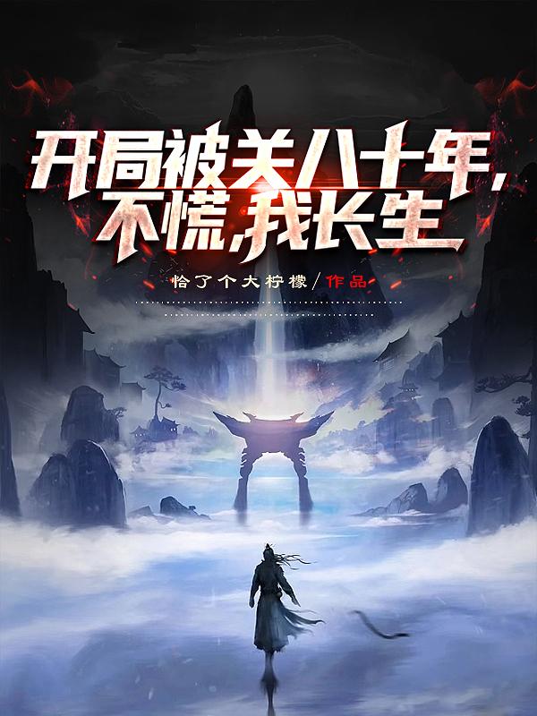 开局被关八十年,不慌,我长生