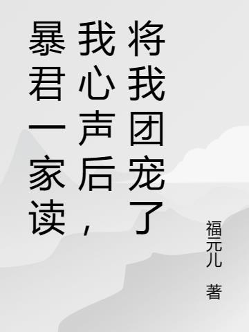 暴君一家读我心声后,将我团宠了
