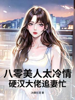 八零美人太冷情，硬汉大佬追妻忙